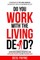 Do You Work with the Living Dead?