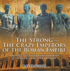 The Strong and The Crazy Emperors of the Roman Empire - Ancient History Books for Kids | Children's Ancient History