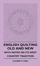 English Quilting Old and New - With Notes on Its West Country Tradition