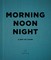 Morning, Noon, Night
