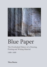 Blue Paper: The Overlooked History of a Drawing, Printing and Writing Material 1400-1600