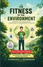 The Fitness of the Environment an Inquiry Into the Biological Significance of the Properties of Matter