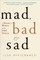Mad, Bad, and Sad