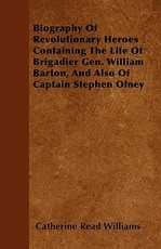 Biography of Revolutionary Heroes Containing the Life of Brigadier Gen. William Barton, and Also of Captain Stephen Olney