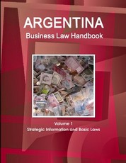 Argentina Business Law Handbook Volume 1 Strategic Information and Basic Laws
