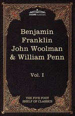 The Autobiography of Benjamin Franklin; The Journal of John Woolman; Fruits of Solitude by William Penn