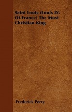Saint Louis (Louis IX. of France) the Most Christian King