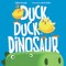 Duck, Duck, Dinosaur