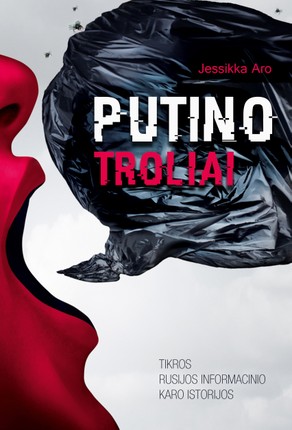 Putino troliai: tikros Rusijos informacinio karo istorijos