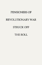 Pensioners of [The] Revolutionary War, Struck Off the Roll. with an Added Index to States