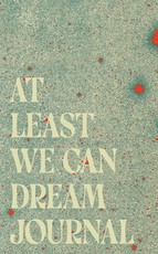 At Least We Can Dream Journal
