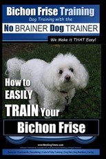 Bichon Frise Training Dog Training with the No Brainer Dog Trainer We Make It That Easy!