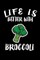 Life Is Better With Broccoli
