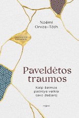 PAVELDĖTOS TRAUMOS. Kaip šeimos patirtys veikia tavo dabartį