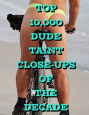 Top 10,000 Dude Taint Close-ups Of The Decade