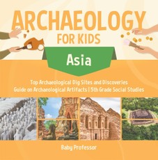 Archaeology for Kids - Asia - Top Archaeological Dig Sites and Discoveries | Guide on Archaeological Artifacts | 5th Grade Social Studies