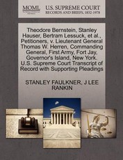 Theodore Bernstein, Stanley Hauser, Bertram Lessuck, et al., Petitioners, V. Lieutenant General Thomas W. Herren, Commanding General, First Army, Fort Jay, Governor's Island, New York. U.S. Supreme Court Transcript of Record with Supporting Pleadings