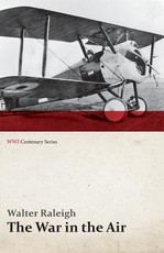 The War in the Air - Being the Story of the Part Played in the Great War by the Royal Air Force - Volume I (Wwi Centenary Series)