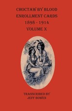Choctaw By Blood Enrollment Cards 1898-1914 Volume X