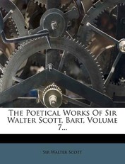 The Poetical Works of Sir Walter Scott, Bart, Volume 7...