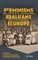 Feminisms and Politics in the Interwar Balkans and East-Central Europe
