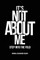 It's Not About Me!