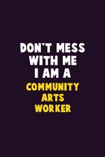 Don't Mess With Me, I Am A Community arts worker