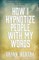 How I Hypnotize People With My Words