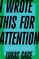 I Wrote This for Attention