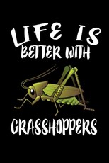 Life Is Better With Grasshoppers