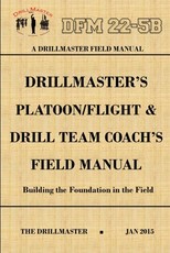 DrillMaster's Platoon/Flight & Drill Team Coach's Field Manual
