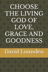 Choose the Living God of Love, Grace and Goodness