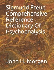 Sigmund Freud Comprehensive Reference Dictionary Of Psychoanalysis