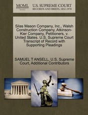 Silas Mason Company, Inc., Walsh Construction Company, Atkinson-Kier Company, Petitioners, V. United States. U.S. Supreme Court Transcript of Record with Supporting Pleadings