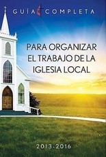 Guia Completa Para Organizar el Trabajo de la Iglesia Local 2013-2016