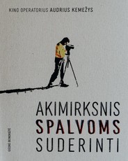 Kino operatorius Audrius Kemežys: akimirksnis spalvoms suderinti