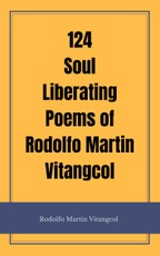 124 Soul Liberating Poems of Rodolfo Martin Vitangcol