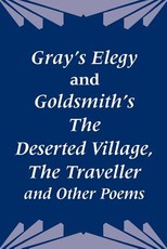 Gray's Elegy and Goldsmith's The Deserted Village, The Traveller and Other Poems