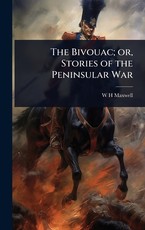 The Bivouac; or, Stories of the Peninsular War