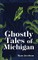 Ghostly Tales of Michigan