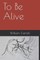 To Be Alive