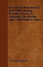 Possession Demoniacal And Other Among Primitive Races, In Antiquity, The Middle Ages, And Modern Times