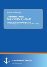 Corporate Social Responsibility Overload? Intention, Abuse, Misinterpretation of CSR from the Companies' and the Consumers' Point of View
