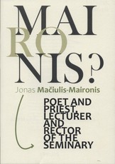Jonas Mačiulis-Maironis: Poet and Priest, Lecturer and Rector of Seminary