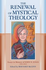 The Renewal of Mystical Theology Essays in Memory of John N. Jones (1964-2012)