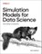 Simulation Models for Data Science