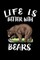 Life Is Better With Bears