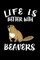 Life Is Better With Beavers