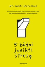 PENKI BŪDAI ĮVEIKTI STRESĄ. Mokslu pagrįstos technikos, kaip pertvarkyti smegenis ir kūną, kad patirtumėte mažiau streso ir būtumėte atsparesni