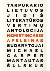 Nemirtingasis apelsinas. Tarpukario Lietuvos jidiš literatūros vertimų antologija